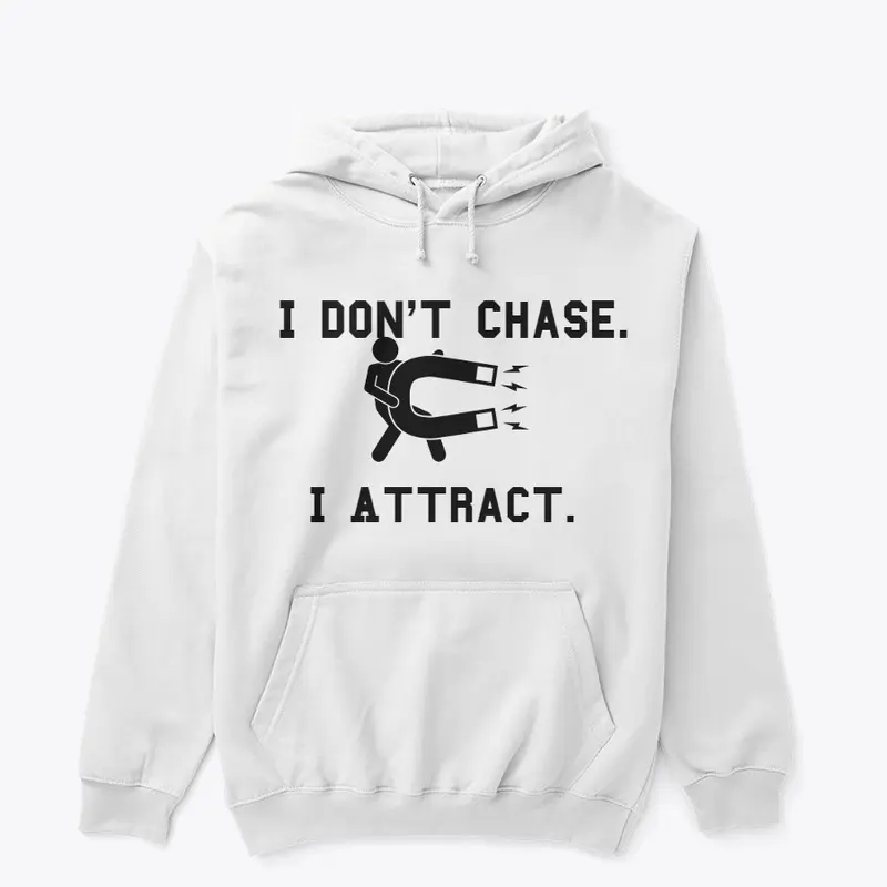 I Don't Chase. I Attract. 