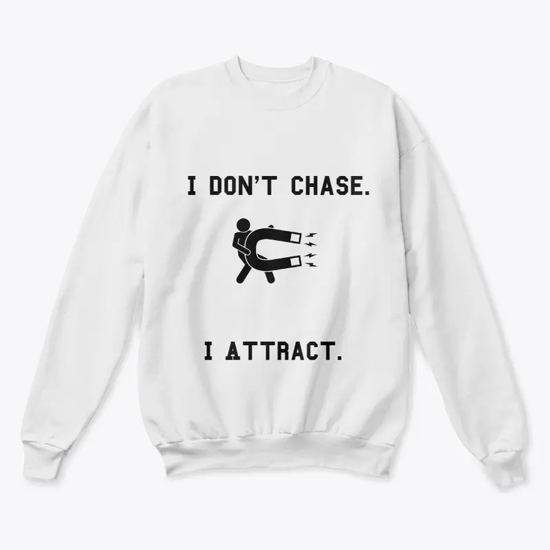 I Don't Chase. I Attract. 