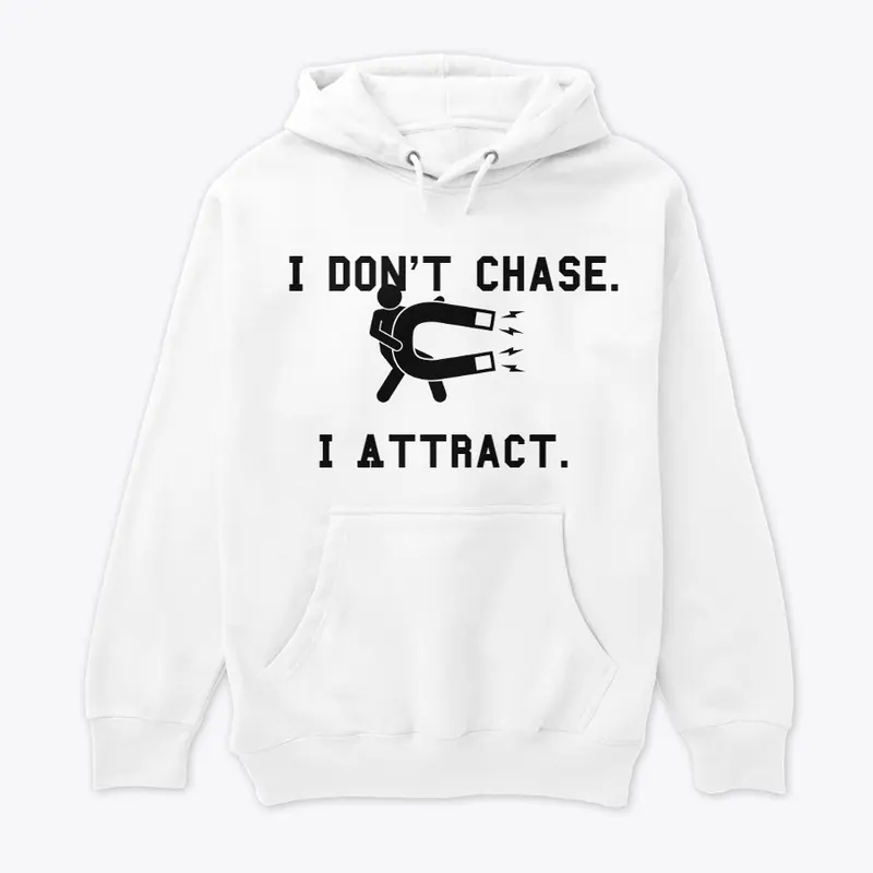 I Don't Chase. I Attract. 